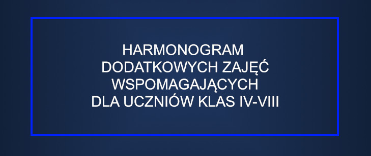 HARMONOGRAM DODATKOWYCH ZAJĘĆ WSPOMAGAJĄCYCH DLA UCZNIÓW KLAS IV-VIII